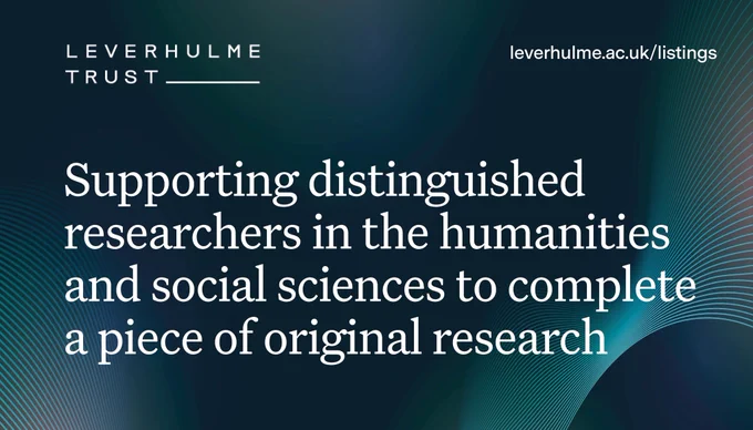 White text on dark background: 
Supporting distinguished researchers in the humanities and social sciences to complete a piece of original research
leverhulme.ac.uk/listings
