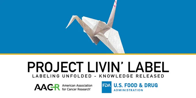 Graphic of an origami crane made from a paper drug label. 
Text: Project Livin' Label
Labeling Unfolded - Knowledge Released
AACR - American Association for Cancer Research
FDA - U.S. Food & Drug Administration