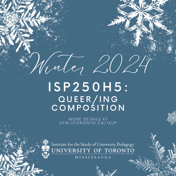 Winter 2024. ISP250: Queer/ing Composition. More details at utm.utoronto.ca/isup. Institute for the Study of University Pedagogy.