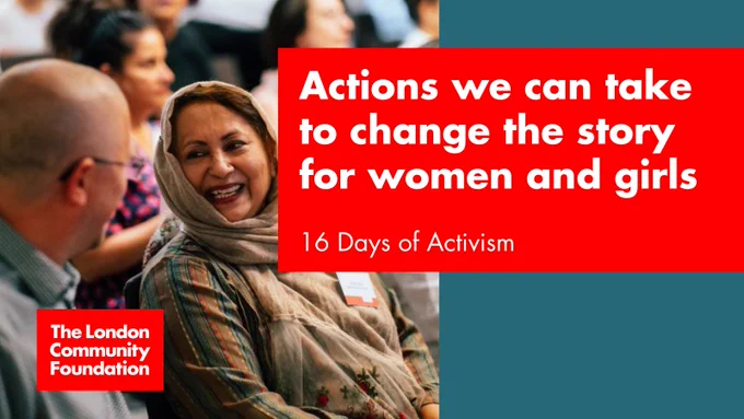 'Actions we can take to change the story for women and girls. 16 Days of Activism.' The accompanying image is a man speaking with a women at an event. You can see the women is laughing and the man is seen from behind. There's a red The London Community Foundation logo in the bottom left corner.