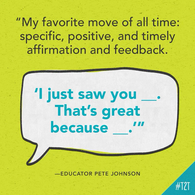 "My favorite move of all time: specific, positive, and timely affirmation and feedback. 'I just saw you __. That’s great because __.'" —Educator Pete Johnson