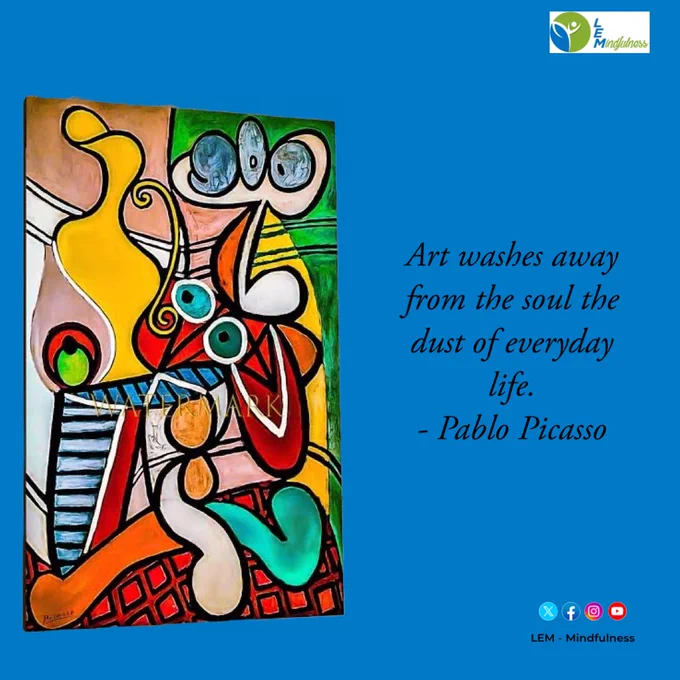 Art washes away from the soul the dust of everyday life. Pablo Picasso