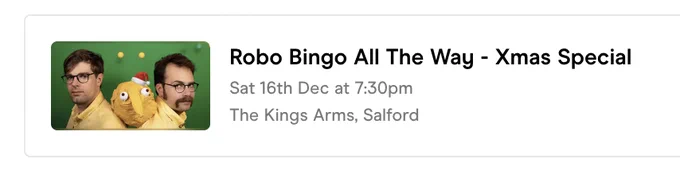 A screenshot of ticket information. A Photo shows Pete and Lloyd in yellow shirts and geeky glasses back to back. Between them is a lemon head (made of paper maché) wearing a santa hat. Text reads "Robo Bingo All The Way - Xmas Special, Sat 16th Dec at 7:30pm The Kings Arms, Salford"