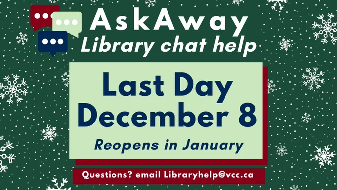 AskAway Library chat help last day December 8. Reopens in January. Questions? email LibraryHelp@vcc.ca