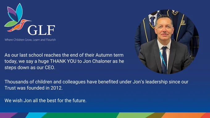 A graphic with a photo of Jon Chaloner, the GLF logo of a multi-coloured humming bird and the following message: As our last school reaches the end of their Autumn term today, we say a huge THANK YOU to Jon Chaloner as he steps down as our CEO. Thousands of children and colleagues have benefited under Jon's leadership since our Trust was founded in 2012. We wish Jon all the best for the future.