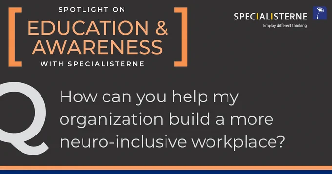 Specialisterne Education & Awareness question: How can you help my organization build a more neuro-inclusive workplace?