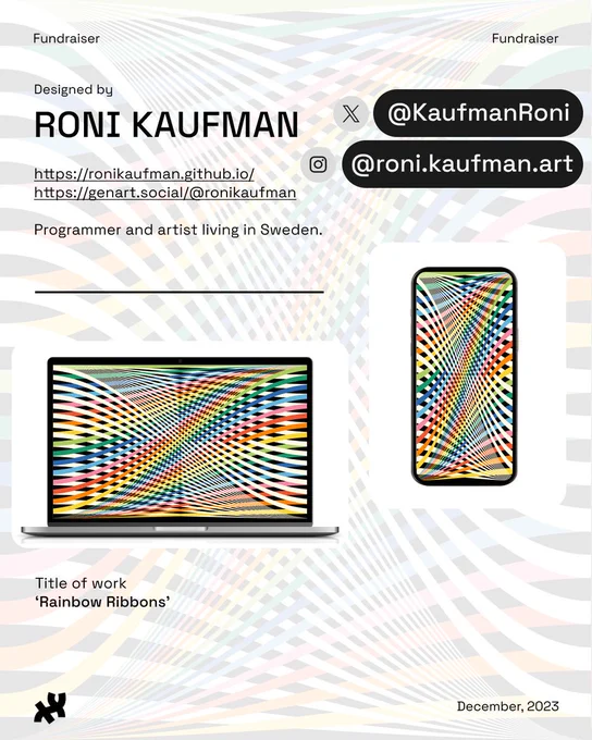 Header: Fundraiser. Body text: Designed by Roni Kaufman https://ronikaufman.github.io/
https://genart.social/@ronikaufman Programmer and artist living in Sweden. Instagram: @roni.kaufman.art. Twitter: @KaufmanRoni. An image of strings of rainbow colored ribbons forming a zig zag patterned shape titled, ‘Rainbow Ribbons’ rests at the bottom and right. Footer: the Processing Foundation logo in black and date December, 2023. Background image: rainbow ribbon design by Roni Kaufman in low opacity.