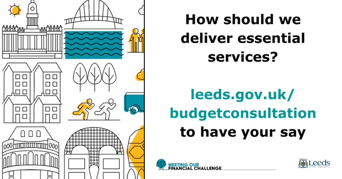 How should we deliver essential services? Visit www.leeds.gov.uk/budgetsconsultation to have your say.