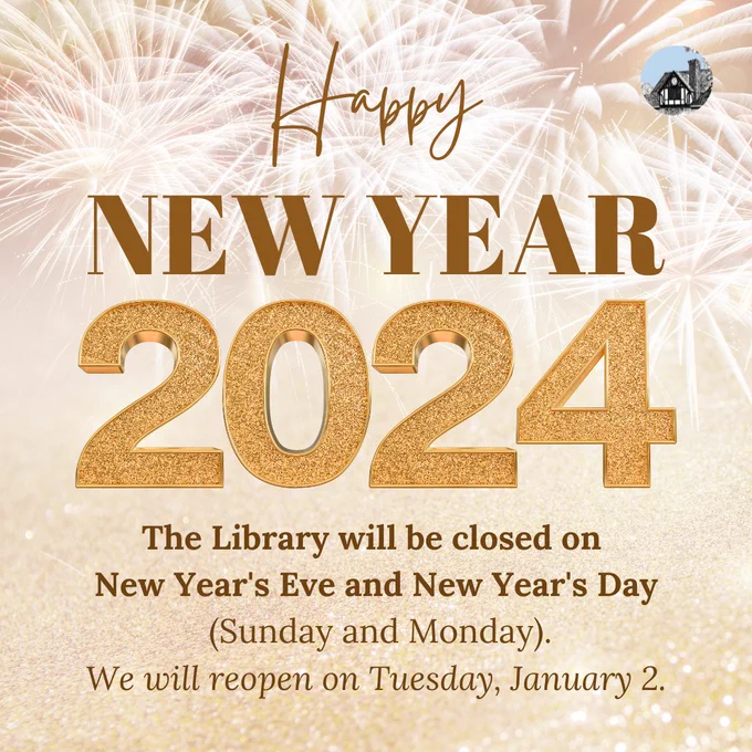 Gold background with fireworks and glitter. Text is gold & tan and says "Happy New Year 2024. The Library will be closed on New Year's Eve and New Year's Day (Sunday and Monday). We will reopen on Tuesday, January 2."