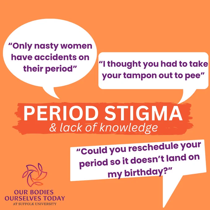 An orange background. In the bottom left corner is the OBOS Today logo. Centered is a red orange paint swipe in white on top is the following text: “Period Stigma & lack of knowledge.” At the top are two speech bubbles with another speech bubble at the bottom: In the speech bubbles are the following words in purple: “Only nasty women have accidents on their period;” “I thought you had to take your tampon out to pee;” and “Could you reschedule your period so it doesn’t land on my birthday?”