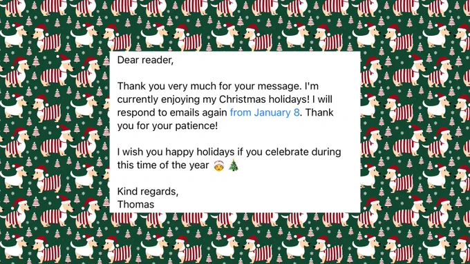 Out of office message: "Dear reader, Thank you for your message! Currently savoring Christmas holidays; back to emails on January 8. Your patience is appreciated! Wishing you happy holidays if you're celebrating. Kind regards, Thomas." Displayed on a festive background with dachshunds in Christmas outfits.