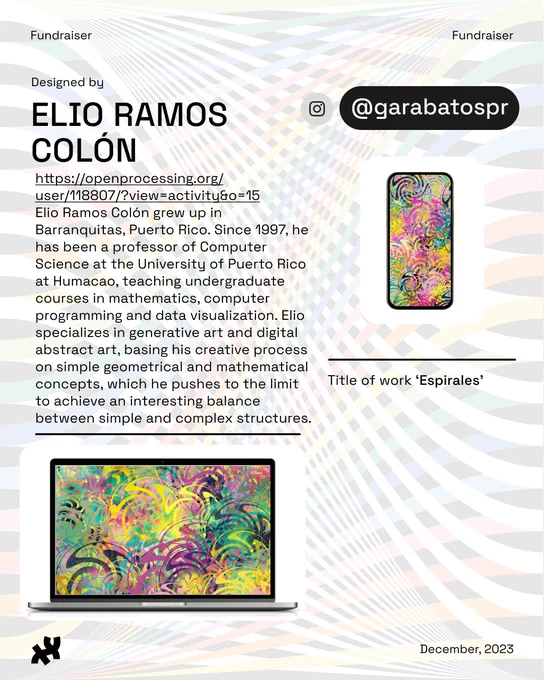 Header: Fundraiser. Body text: Designed by Elio Ramos Colón https://openprocessing.org/user/118807/?view=activity&o=15
Elio Ramos Colón grew up in Barranquitas, Puerto Rico. Since 1997, he has been a professor of Computer Science at the University of Puerto Rico at Humacao, teaching undergraduate courses in mathematics, computer programming and data visualization. Elio specializes in generative art and digital abstract art, basing his creative process on simple geometrical and mathematical concepts, which he pushes to the limit to achieve an interesting balance between simple and complex structures. Instagram: @garabatospr. An image of colorful spirals used as a pattern overlaid on top of each other titled, ‘Espirales’ rests at the bottom and right on a desktop and phone screen. Footer: the Processing Foundation logo in black and date December, 2023. Background image: rainbow ribbon design by Roni Kaufman in low opacity.
