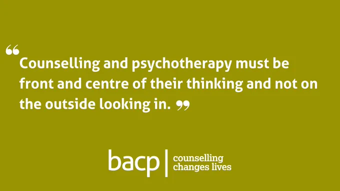 Counselling and psychotherapy must be front and centre of their thinking and not on the outside looking in.