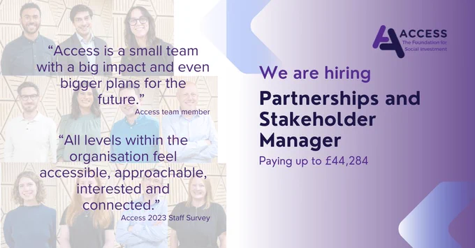 We are hiring - Partnerships and Stakeholder Manager (paying up to £44,284) alongside two quotes 'Access is a small team with a big impact and even bigger plans for the future." and "All levels within the organisation feel accessible, approachable, interested and connected." The quotes are set against a background of images of the Access team. 