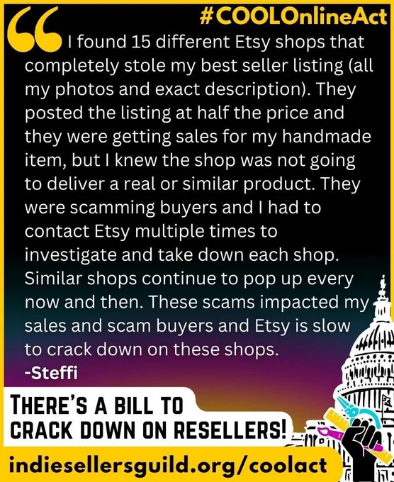 I found 15 different Etsy shops that completely stole my best seller listing (all my photos and exact description). They posted the listing at half the price and they were getting sales for my handmade item, but I knew the shop was not going to deliver a real or similar product. They were scamming buyers and I had to contact Etsy multiple times to investigate and take down each shop. Similar shops continue to pop up every now and then. These scams impacted my sales and scam buyers and Etsy is slow  to crack down on these shops. -Steffi