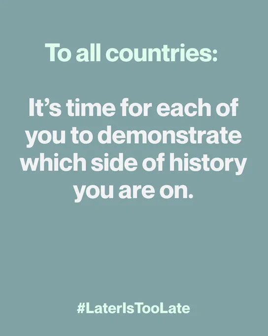 To all countries: It's time for each of you to demonstrate which side of history you are on.