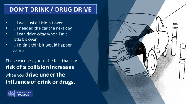 •… I was just a little bit over
•… I needed the car the next day
•… I can drive okay when I'm a
little bit over
•… I didn’t think it would happen
to me

These excuses ignore the fact that the risk of a collision increases when you drive under the influence of drink or drugs.