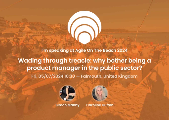 An orange title screen of people sitting on the beach in Falmouth, with the words 'I'm speaking at Agile On The Beach 2024' and a talk title 'Wading through treacle: why bother being a product manager in the public sector?' with pictures of Kaz Hufton and Simon Manby below it.