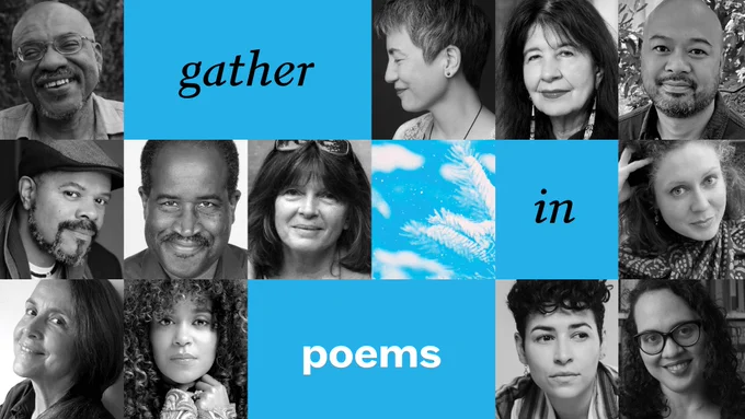 Black and white headshots of Elizabeth Acevedo, Kwame Dawes, Oliver de la Paz, Denice Frohman, Kimiko Hahn, Joy Harjo, John Keene, Dorianne Laux, Naomi Shihab Nye, Yasmine Seale, Yvette Siegert, and Afaa Michael Weaver. Black and white text that reads "gather in poems" against a blue background. Image of snow falling on a pine tree with a blue overlay. 
