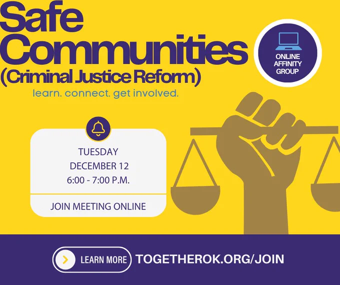 Safe Communities (Criminal Justice Reform); learn. connect. get involved.; Online affinity group; Tuesday, December 12, 6:00 - 7:00 p.m., JOIN MEETING ONLINE; Learn more togetherOK.org/join.