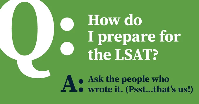 Q: How do I prepare for the LSAT? 
A: Ask the people who wrote it. (Psst...that's us!)