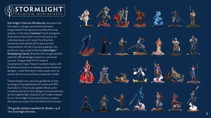 Stormlight Premium Miniatures represent the first step in a larger partnership between Dragonsteel Entertainment and Brotherwise Games. In the past, Cosmere® book and game illustrations have been commissioned on an individual basis, with input from Brandon Sanderson but details left to each artist’s interpretation. As the Cosmere expands into ambitious new projects like the Stormlight® Roleplaying Game, Brandon has recognized the need for official designs based on canonical sources. Dragonsteel VP of Creative Development Isaac Stewart worked closely with Brotherwise Games to develop these miniature designs, under Brandon’s close supervision to ensure the accuracy of every character model.
These designs now serve as guides for artists working on the leatherbound novels and RPG illustrations. They’re also great reference for miniature painters! Each design is presented here as the original high-resolution 3D model created for our Stormlight visual development project.
