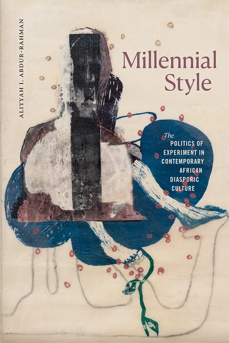 Cover of Millenial Style: The Politics of Experiment in Contemporary African Diasporic Culture by Aliyyah I. Abdur-Rahman. Cover features an abstract piece of art painted atop a beige backgorund. Two human feet stick out from the bottom of the painting atop a blue spherical shape. A green line with leaf-life shapes extends out the bottom of the blue shape. Red and beige dots are scattered throughout the painting.