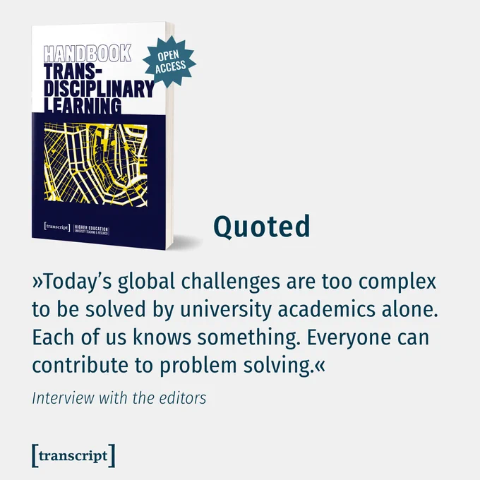 The book cover with a quote of the editors  on the book  »Handbook Transdisciplinary Learning«: »Today’s global challenges are too complex to be solved by university academics alone. Each of us knows something. Everyone can contribute to problem solving.«
https://www.transcript-publishing.com/978-3-8376-6347-1
