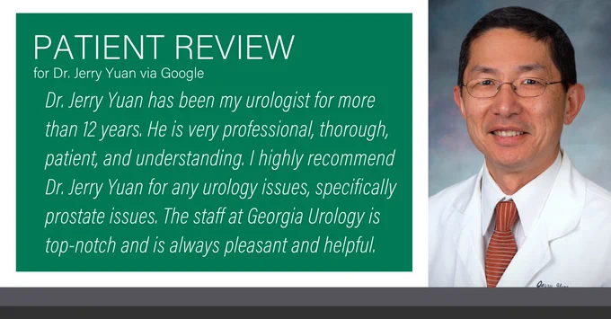 Dr. Jerry Yuan has been my urologist for more than 12 years. He is very professional, thorough, patient, and understanding. I highly recommend Dr. Jerry Yuan for any urology issues, specifically prostate issues. The staff at Georgia Urology is top-notch and is always pleasant and helpful.