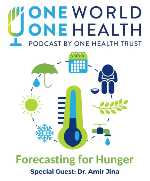 The One World One Health podcast by the One Health Trust entitled "Forecasting for hunger" with special guest Dr. Amir Jina.