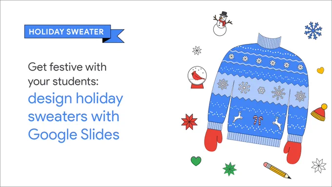 Illustration of a blue sweater with different winter illustrations such as a snowman, snowflake, and a winter hat. On the left the visual copy reads “Get festive with your students: design holiday sweaters with Google Slides
