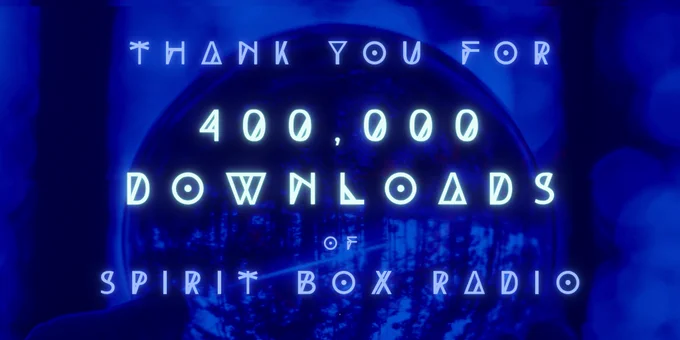 thank you for 400,000 downloads of Spirit Box Radio 