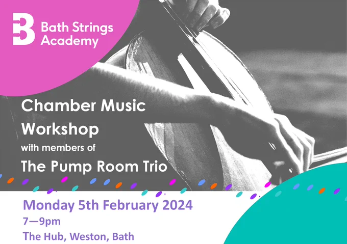 Picture shows a poster with a close-up black and white photo of someone playing the cello, along with the Bath Strings Academy Logo.  Stylised brightly coloured music note heads snake across the page. Text reads: Chamber music workshop with members of the Pump Room Trio, Monday 5th February 2024, 7-9pm, The Hub, Weston Bath