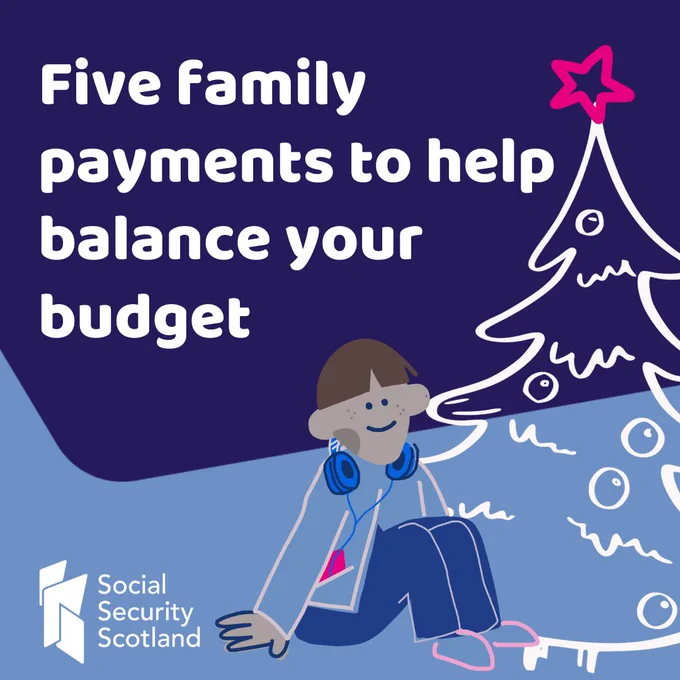 graphic reading, Five family payments to help balance your budget. Icon of Christmas tree and boy on the right side of the image. Social security Scotland in the bottom left corner. 