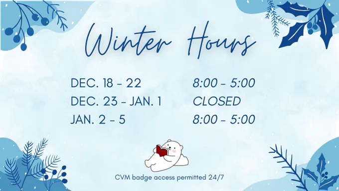 Blue background with wintry graphics and a cartoon polar bear reading. Text lists winter hours. December 18 to 22: open 8 to 5. December 23 to January 1: closed. January 2 to 5: open 8 to 5. CVM badge access still permitted 24/7.