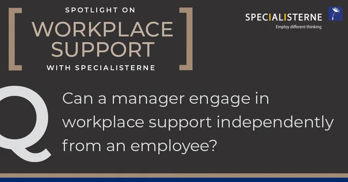 Spotlight on Workplace Support with Specialisterne: Can a manager engage in workplace support independently from an employee?