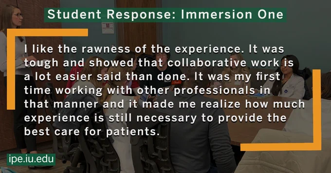 Student response, Immersion One graphic reads: "I like the rawness of the experience. It was tough and showed that collaborative work is a lot easier said than done. It was my first time working with other professionals in that manner and it made me realize how much experience is still necessary to provide the best care for patients."