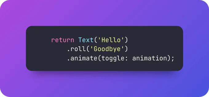     return Text('Hello')
      .roll('Goodbye')
      .animate(toggle: animation);