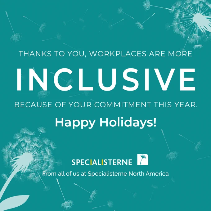 Thanks to you, workplaces are more inclusive because of your commitment this year. Happy Holidays! From all of us at Specialisterne North America