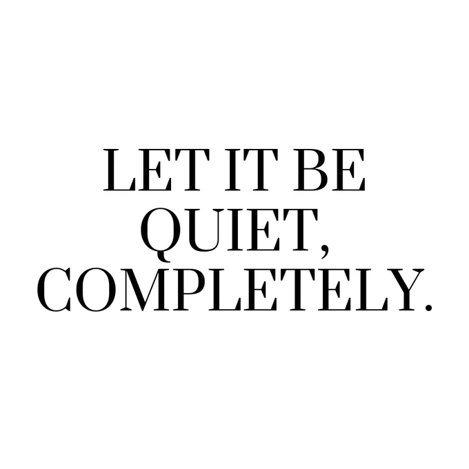 Text on a white background reads "Let it be quiet, completely."
