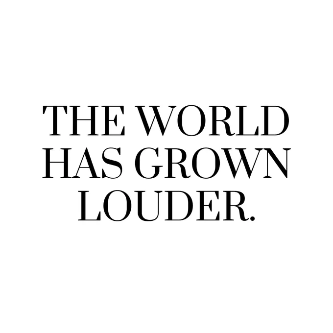 Text on a white background reads "The world has grown louder."