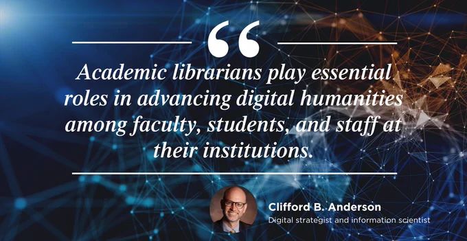 Big quote that says, “Academic librarians play essential roles in advancing digital humanities among faculty, students, and staff at their institutions.” Below is a picture of the blog post’s author, digital strategist and information scientist Clifford B. Anderson. In the background is an abstract illustration of a network of blue and brown dots connected by lines.