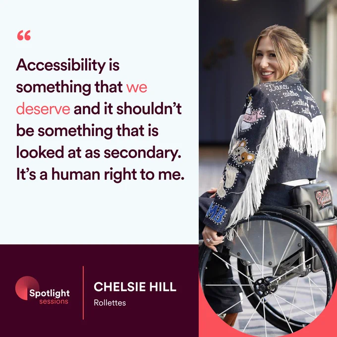 Quote from “Chelsie Hill, Rollettes”, “Accessibility is something that we deserve and it shouldn't be something that is looked at as secondary. It's a human right to me.” Photo of Chelsie Hill on the right of the quote.