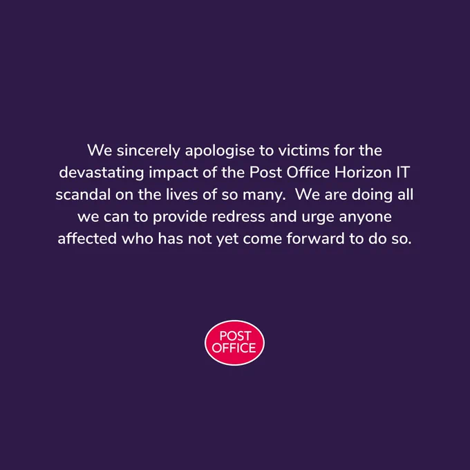 Image with text reading: We sincerely apologise to victims for the devastating impact of the Post Office Horizon IT scandal on the lives of so many.  We are doing all we can to provide redress and urge anyone affected who has not yet come forward to do so.