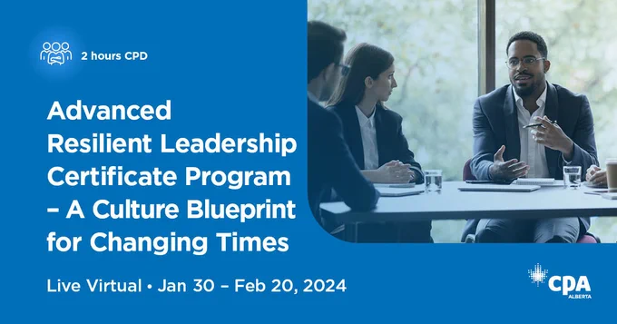 Photo of a group of people in business attire engaged in discussion. White text over blue background reads: “Advanced Resilient Leadership Certificate Program – A Culture Blueprint for Changing Times. Live Virtual. January 30 to February 20, 2024. 2 hours CPD.”