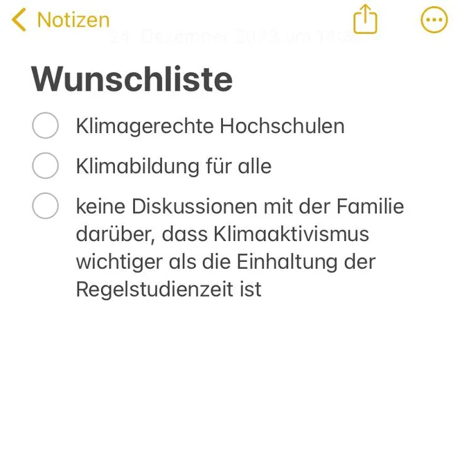 Notizen auf einem Handy: 
Wunschliste
- Klimagerechte Hochschulen
- Klimabildung für alle
- keine Diskussionen in der Familie darüber, dass Klimaaktivismus wichtiger als die Einhaltung der Regelstudienzeit ist 