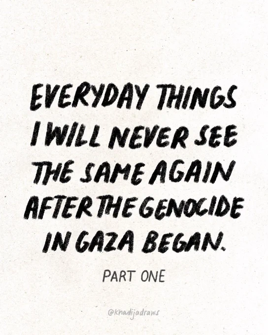 Everyday things I will never see the same again after the genocide in Gaza began. Part one. @khadijadraws