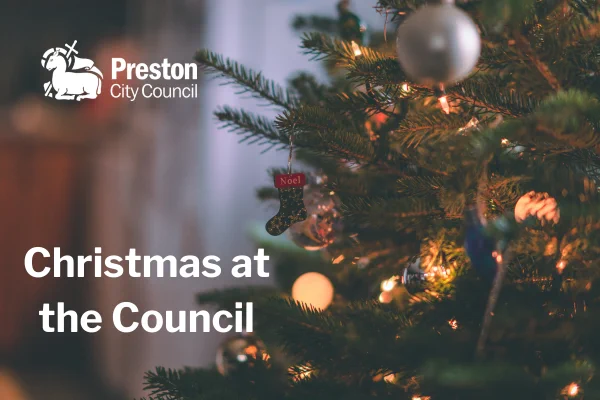 Christmas tree with decorations
Preston City Counci logo
Text reads
Christmas at the Council