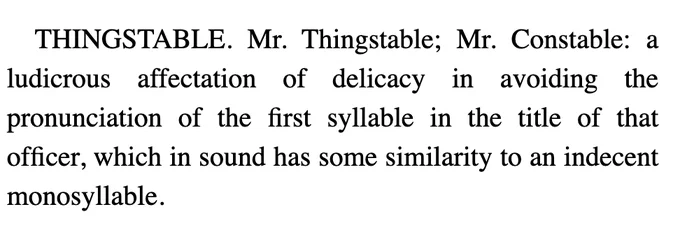 Image of text: THINGSTABLE. Mr. Thingstable; Mr. Constable: a ludicrous affectation of delicacy in avoiding the pronunciation of the first syllable in the title of that officer, which in sound has some similarity to an indecent monosyllable.