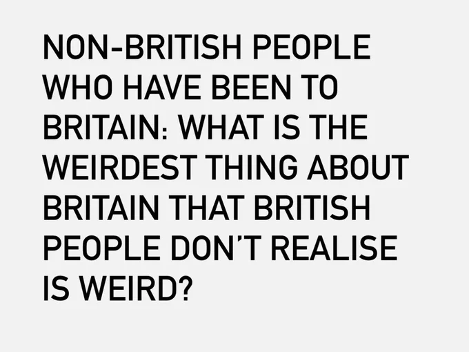 Non British people, who have been to Britain: what is the weirdest thing about Britain that British people don’t realise is weird?